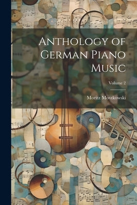 Anthology of German Piano Music; Volume 2 by Moszkowski, Moritz