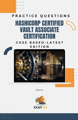 Hashicorp Certified Vault Associate Certification Case Based Practice Questions - Latest Edition by Og, Exam