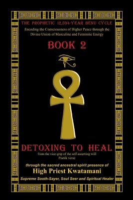 The Prophetic12,594-Year Benu Cycle: Encoding the Consciousness of Higher Peace through the Divine Union of Masculine and Feminine Energy Book 2 - Det by Kwatamani, High Priest