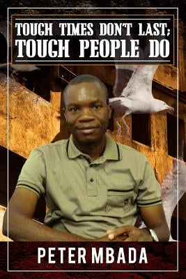 Tough Times Don't Last; Tough People Do by Mbada, Peter