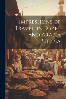 Impressions of Travel, in Egypt and Arabia Petræa by Anonymous