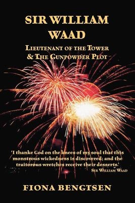 Sir William Waad, Lieutenant of the Tower, and the Gunpowder Plot by Bengtsen, Fiona