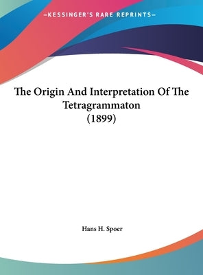 The Origin And Interpretation Of The Tetragrammaton (1899) by Spoer, Hans H.
