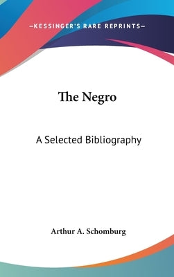 The Negro: A Selected Bibliography by Schomburg, Arthur A.