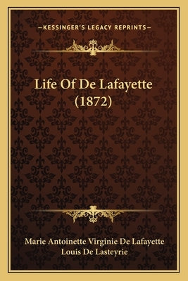 Life Of De Lafayette (1872) by De Lafayette, Marie Antoinette Virginie