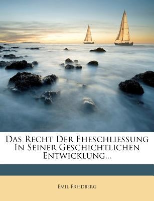 Das Recht der Eheschliessung in seiner geschichtlichen Entwicklung. by Friedberg, Emil