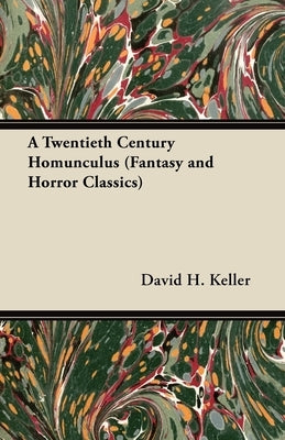 A Twentieth Century Homunculus (Fantasy and Horror Classics) by Keller, David H.