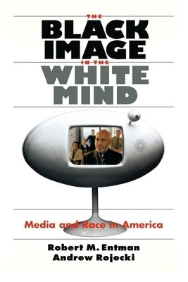 The Black Image in the White Mind: Media and Race in America by Entman, Robert M.
