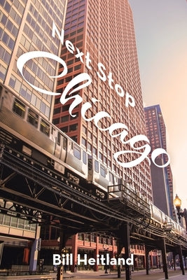 Next Stop Chicago by Heitland, Bill