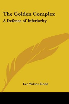 The Golden Complex: A Defense of Inferiority by Dodd, Lee Wilson