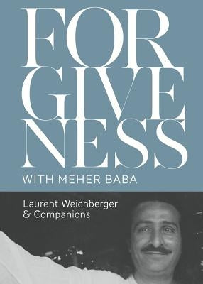 Forgiveness with Meher Baba by Weichberger, Laurent