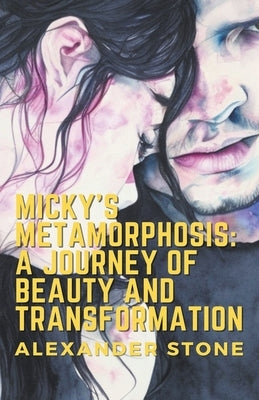 Micky's Metamorphosis: A Journey of Beauty and Transformation by Stone, Alexander