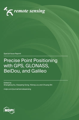 Precise Point Positioning with GPS, GLONASS, BeiDou, and Galileo by Gu, Shengfeng