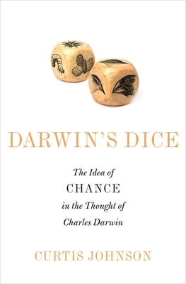 Darwin's Dice: The Idea of Chance in the Thought of Charles Darwin by Johnson, Curtis
