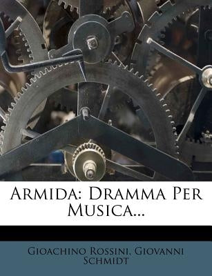 Armida: Dramma Per Musica... by Rossini, Gioachino