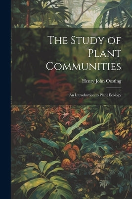 The Study of Plant Communities: An Introduction to Plant Ecology by Oosting, Henry John