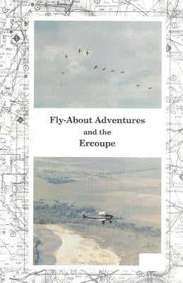 Fly-About Adventures and the Ercoupe: Flying the "open cockpit convertable" Ercoupe by Prentice, Paul R.