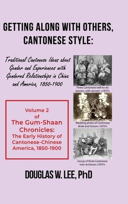 Getting Along With Others, Cantonese Style: Traditional Cantonese Ideas about Gender and Experiences with Gendered Relationships in China and America, by Lee, Douglas W.