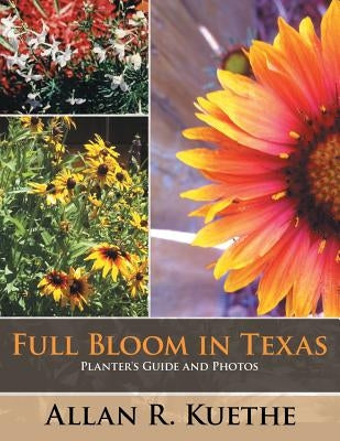 Full Bloom in Texas: Planter's Guide and Photos by Kuethe, Allan R.