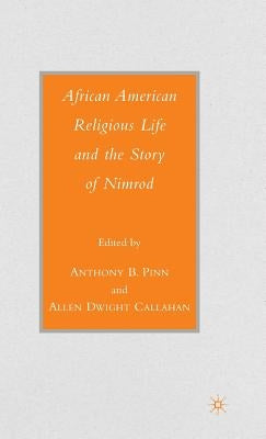 African American Religious Life and the Story of Nimrod by Pinn, A.