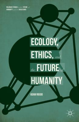 Ecology, Ethics, and the Future of Humanity by Riggio, Adam