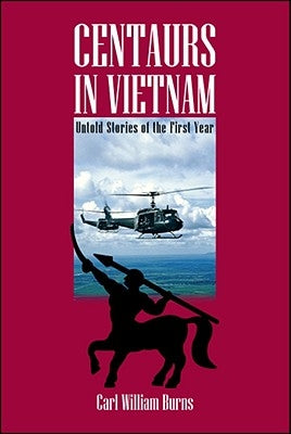 Centaurs in Vietnam: Untold Stories of the First Year by Burns, Carl William