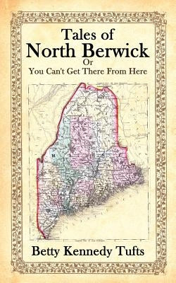 Tales of North Berwick: Or You Can't Get There From Here by Tufts, Betty Kennedy