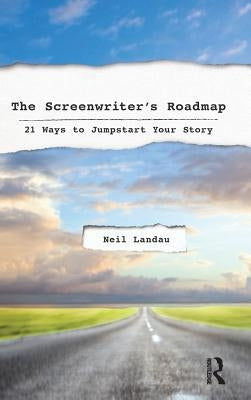 The Screenwriter's Roadmap: 21 Ways to Jumpstart Your Story by Landau, Neil