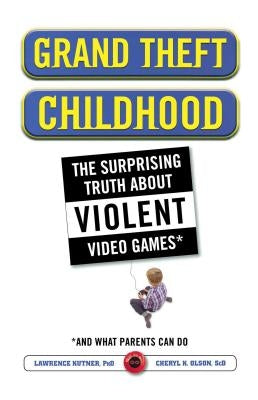 Grand Theft Childhood: The Surprising Truth about Violent Video Games and by Kutner, Lawrence