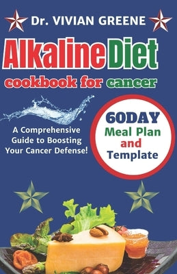 Alkaline diet cookbook for cancer: A Comprehensive Guide to Boosting Your Cancer Defense! by Greene, Vivian