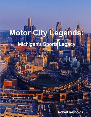 Motor City Legends: Michigan's Sports Legacy by Reynolds, Robert