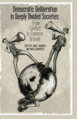 Democratic Deliberation in Deeply Divided Societies: From Conflict to Common Ground by Ugarriza, E.