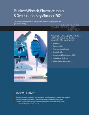 Plunkett's Biotech, Pharmaceuticals & Genetics Industry Almanac 2024: Biotech, Pharmaceuticals & Genetics Industry Market Research, Statistics, Trends by Plunkett, Jack W.