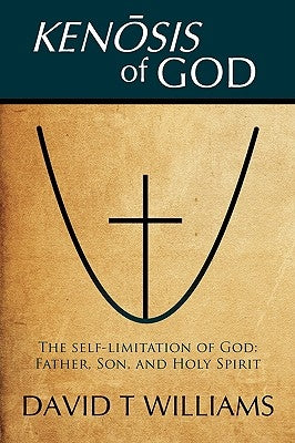 Kenosis of God: The self-limitation of God - Father, Son, and Holy Spirit by Williams, David T.