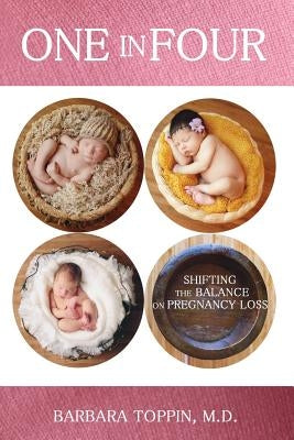 One in Four: Shifting the Balance on Pregnancy Loss by Toppin M. D., Barbara