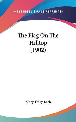 The Flag On The Hilltop (1902) by Earle, Mary Tracy