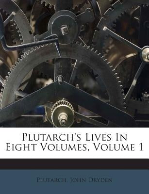 Plutarch's Lives in Eight Volumes, Volume 1 by Dryden, John