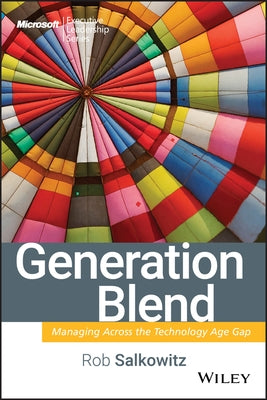 Generation Blend: Managing Across the Technology Age Gap by Salkowitz, Rob