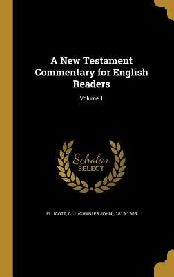 A New Testament Commentary for English Readers; Volume 1 by Ellicott, C. J. (Charles John) 1819-190