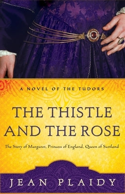 The Thistle and the Rose: The Story of Margaret, Princess of England, Queen of Scotland by Plaidy, Jean