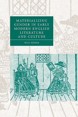 Materializing Gender in Early Modern English Literature and Culture by Fisher, William