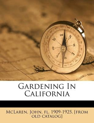 Gardening in California by McLaren, John Fl 1909-1925 [from Old