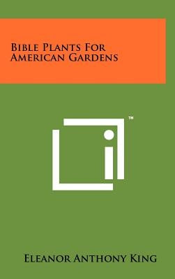 Bible Plants For American Gardens by King, Eleanor Anthony