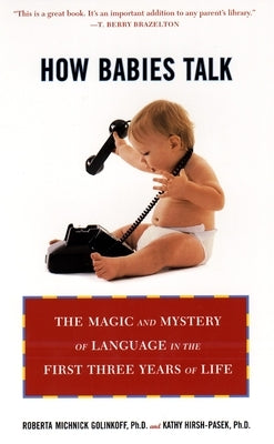 How Babies Talk: The Magic and Mystery of Language in the First Three Years of Life by Golinkoff, Roberta Michnick