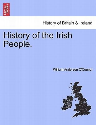 History of the Irish People. by O'Connor, William Anderson