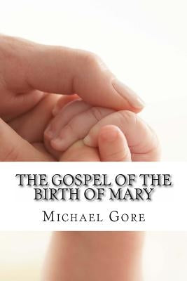 The Gospel of the Birth of Mary: Lost & Forgotten Books of the New Testament by Gore, Michael
