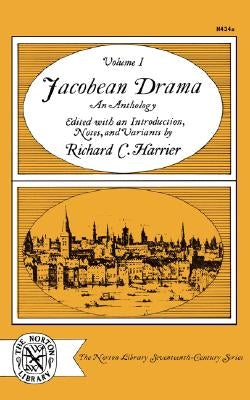 Jacobean Drama: An Anthology Volume 1 by Harrier, Richard C.