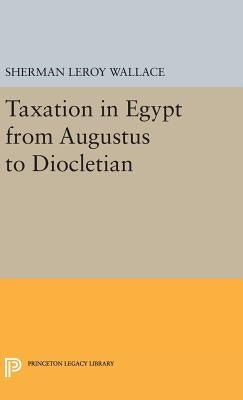 Taxation in Egypt from Augustus to Diocletian by Wallace, Sherman Leroy