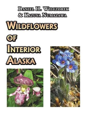 Wildflowers of Interior Alaska by Wieczorek, Daniel H.