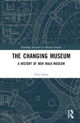 The Changing Museum: A History of New Walk Museum by Gray, Clive